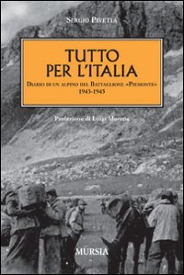 Tutto per l'Italia. Diario di un alpino del battaglione «Piemonte» 1943-1945 - Sergio Pivetta