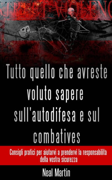 Tutto Quello Che Avreste Voluto Sapere Sull'autodifesa E Sul Combatives - Neal Martin