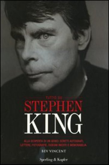 Tutto su Stephen King. Alla scoperta di un genio: scritti autografi, lettere, fotografie, disegni inediti e memorabilia. Ediz. illustrata - Bev Vincent