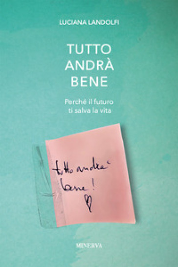 Tutto andrà bene. Perché il futuro ti salva la vita - Luciana Landolfi