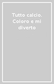 Tutto calcio. Coloro e mi diverto