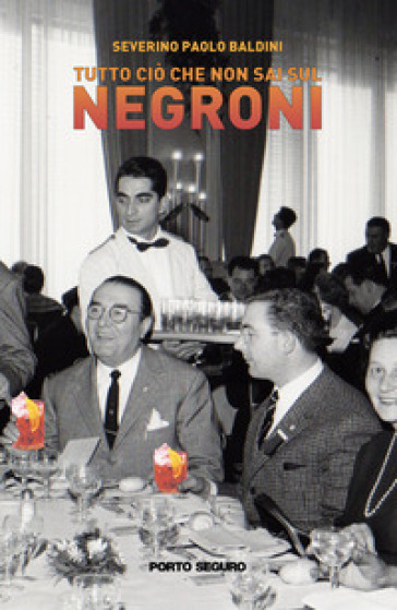 Tutto ciò che non sai sul Negroni - Severino Paolo Baldini