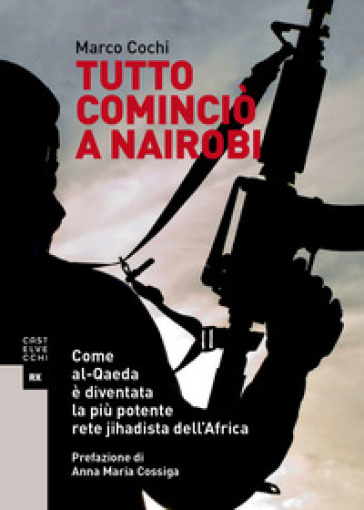 Tutto cominciò a Nairobi. Come al-Qaeda è diventata la più potente rete jihadista dell'Africa - Marco Cochi