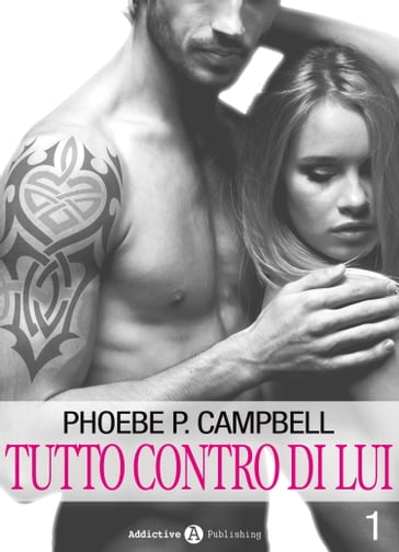 Tutto contro di lui - 1 - Phoebe P. Campbell