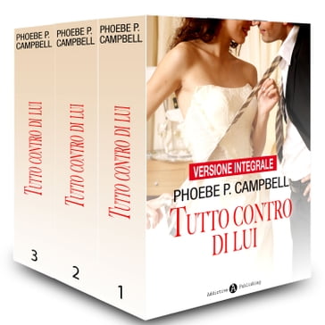 Tutto contro di lui - Versione integrale - Phoebe P. Campbell