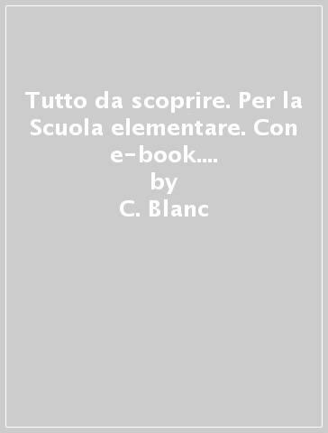 Tutto da scoprire. Per la Scuola elementare. Con e-book. Con espansione online. 1. - C. Blanc - R. Cavasino - M. Mattiassich