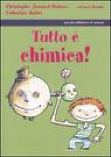 Tutto è chimica! Ediz. illustrata - Christophe Joussot-Dubien - Catherine Rabbe