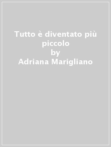 Tutto è diventato più piccolo - Adriana Marigliano