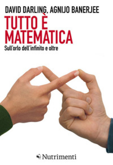 Tutto è matematica. Sull'orlo dell'infinito e oltre - David Darling - Agnijo Banerjee