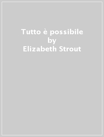 Tutto è possibile - Elizabeth Strout