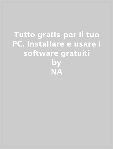 Tutto gratis per il tuo PC. Installare e usare i software gratuiti - Paolo Frattini  NA