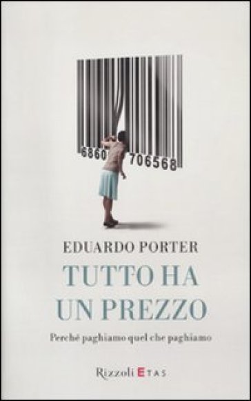 Tutto ha un prezzo. Perché paghiamo quel che paghiamo - Eduardo Porter