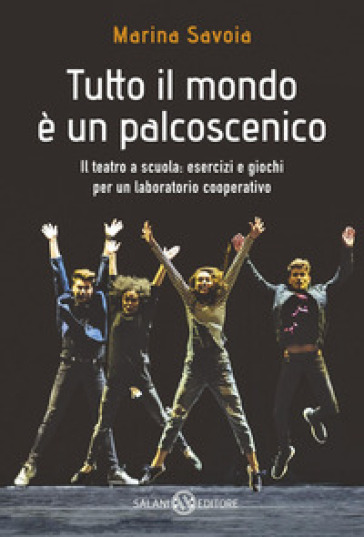 Tutto il mondo è un palcoscenico. Il teatro a scuola: esercizi e giochi per un laboratorio cooperativo - Marina Savoia