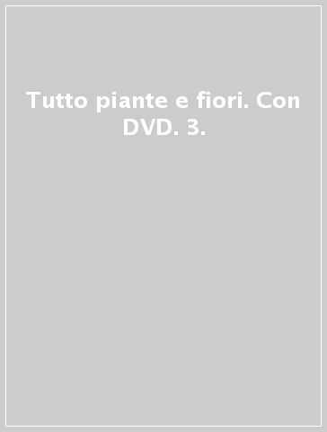 Tutto piante e fiori. Con DVD. 3.