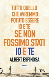 Tutto quello che avremmo potuto essere io e te, se non fossimo stati io e te