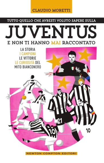 Tutto quello che avresti voluto sapere sulla Juventus e non ti hanno mai raccontato - Claudio Moretti