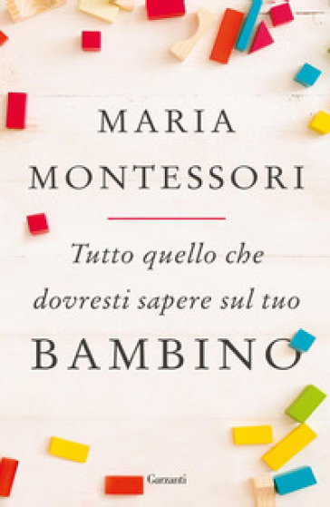 Tutto quello che dovresti sapere sul tuo bambino - Maria Montessori