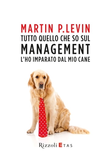 Tutto quello che so sul management l'ho imparato dal mio cane - Martin P. Levin