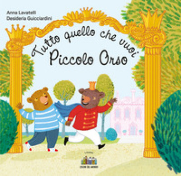 Tutto quello che vuoi Piccolo Orso. Ediz. a colori - Anna Lavatelli