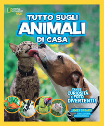 Tutto sugli animali di casa - James Spears - Virginia Morell