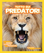 Tutto sui predatori. Ediz. illustrata