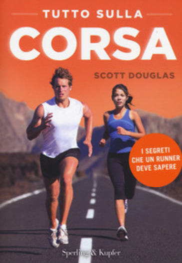 Tutto sulla corsa. I segreti che un runner deve sapere - Scott Douglas