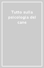 Tutto sulla psicologia del cane