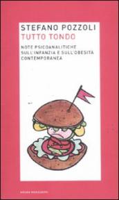 Tutto tondo. Note psicoanalitiche sull infanzia e sull obesità contemporanea