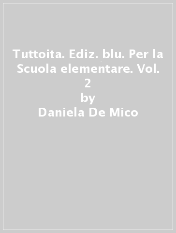 Tuttoita. Ediz. blu. Per la Scuola elementare. Vol. 2 - Daniela De Mico
