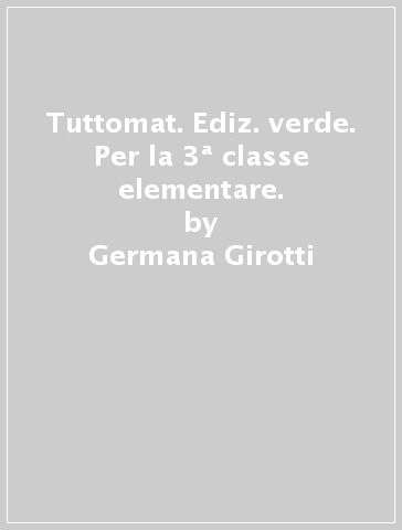 Tuttomat. Ediz. verde. Per la 3ª classe elementare. - Germana Girotti