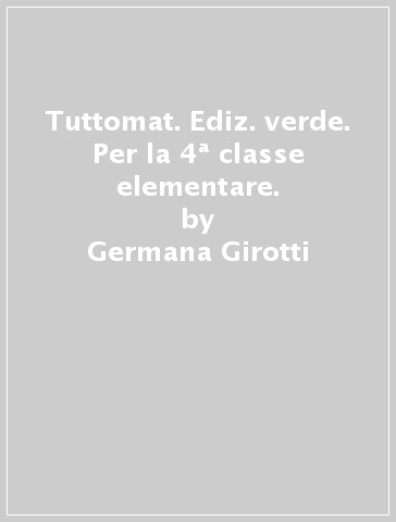 Tuttomat. Ediz. verde. Per la 4ª classe elementare. - Germana Girotti