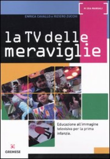 La Tv delle meraviglie. Educazione all'immagine televisiva per la prima infanzia - Enrica Cavallo - Riziero Zucchi