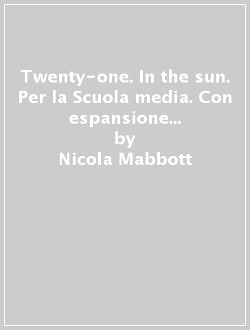 Twenty-one. In the sun. Per la Scuola media. Con espansione online. Con CD-Audio. Vol. 1 - Nicola Mabbott