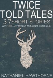 Twice Told Tales 37 Short Stories: With 10 Illustrations and a Free Audio Link.