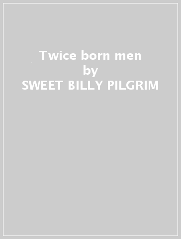 Twice born men - SWEET BILLY PILGRIM