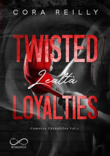 Twisted loyalties. Lealtà. Camorra chronicles. 1. - Cora Reilly