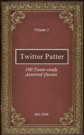 Twitter Patter: 100 Tweet-ready Assorted Quotes - Volume 3