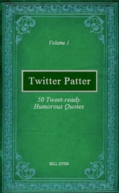 Twitter Patter: 50 Tweet-ready Humorous Quotes - Volume 1