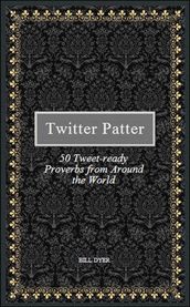 Twitter Patter: 50 Tweet-ready Proverbs from Around the World