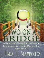 Two on a Bridge: A Guidebook Using Ancient Insight to Unleash the Healing Powers that Surround Us