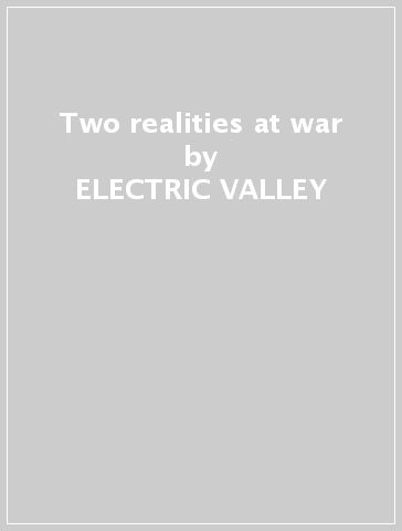 Two realities at war - ELECTRIC VALLEY