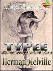 Typee: A Romance of the South Seas, A Peep at Polynesian Life, Classic Travel and Adventure Literature
