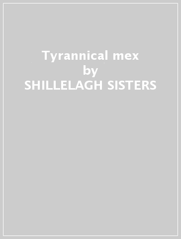 Tyrannical mex - SHILLELAGH SISTERS