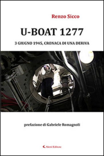U-Boat 1277 3 giugno 1945, cronaca di una deriva - Renzo Sicco