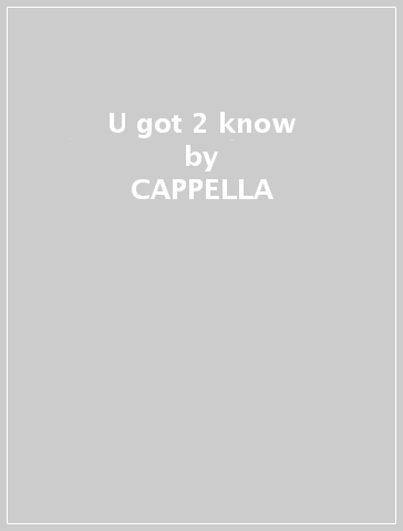 U got 2 know - CAPPELLA