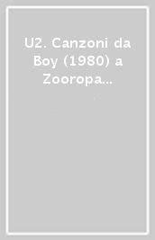 U2. Canzoni da Boy (1980) a Zooropa (1993). Tutti i testi con la traduzione