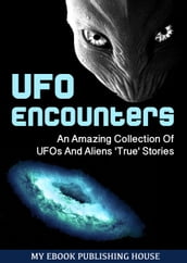 UFO Encounters: An Amazing Collection Of UFOs And Aliens  True  Stories (UFOs, Aliens, Conspiracy, Alien Abduction)