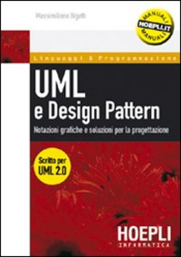 UML e design pattern. Notazioni grafiche e soluzioni per la progettazione - Massimiliano Bigatti