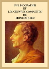 UNE BIOGRAPHIE ET LES OEUVRES COMPLETES DE MONTESQUIEU