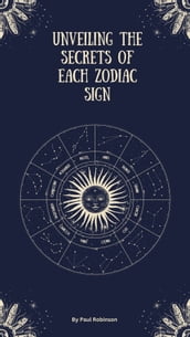 UNVEILING THE SECRETS OF EACH ZODIAC SIGN
